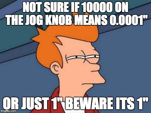 Beware the 10000 on the jog knob mean move by one inch.jpg