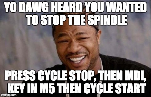 Gcode cheat codez Spindle Stop = M5 + CYCLE START.jpg