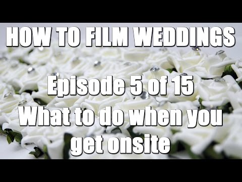 How To Film Weddings 5/15 - What to do when you get onsite