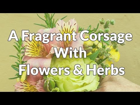 How To Make A Fragrant Corsage With Flowers &amp;amp; Herbs