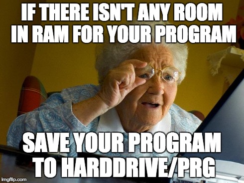 If there isn't any room in RAM for your program, save your program to HARDDRIVE:PRG.jpg