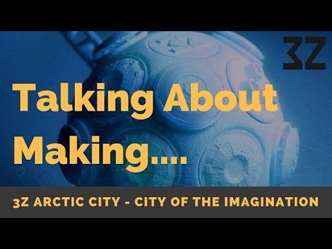 Talking About How I Made - 3Z Arctic City (Cities Of The Imagination)