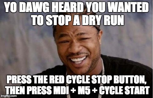 To stop a dry run, press the red cycle stop button, then press MDI + M5 + CYCLE START.jpg