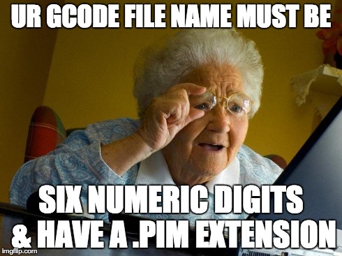 Your gcode file name must be 6 numerical digits and have a pim extension.jpg